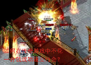 如何在传奇游戏中不花一分钱成功建立行会? 如何在传奇游戏中不花一分钱成功建立行会?