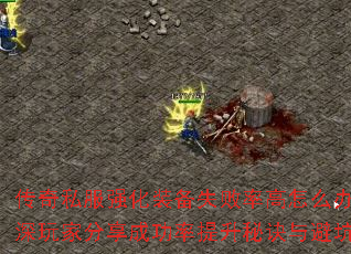 传奇私服强化装备失败率高怎么办?资深玩家分享成功率提升秘诀与避坑指南 传奇私服强化装备失败率高怎么办?资深玩家分享成功率提升秘诀与避坑指南