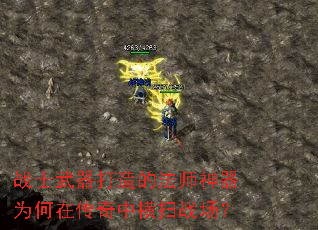 战士武器打造的法师神器为何在传奇中横扫战场? 战士武器打造的法师神器为何在传奇中横扫战场?