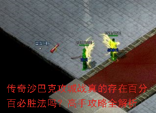 传奇沙巴克攻城战真的存在百分百必胜法吗?高手攻略全解析 传奇沙巴克攻城战真的存在百分百必胜法吗?高手攻略全解析