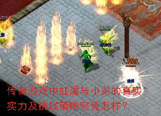 传奇游戏中虹魔与小弟的真实实力及挑战策略究竟怎样? 传奇游戏中虹魔与小弟的真实实力及挑战策略究竟怎样?