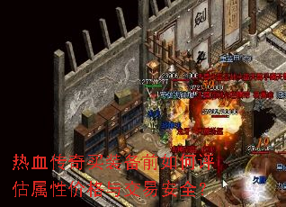 热血传奇买装备前如何评估属性价格与交易安全? 热血传奇买装备前如何评估属性价格与交易安全?