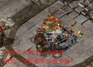 传奇各大暗之boss藏身何处?地图刷新位置全解? 传奇各大暗之boss藏身何处?地图刷新位置全解?