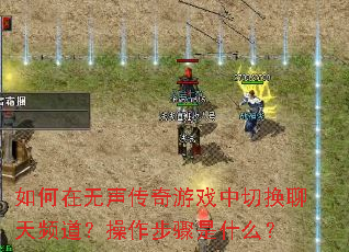 如何在无声传奇游戏中切换聊天频道?操作步骤是什么? 如何在无声传奇游戏中切换聊天频道?操作步骤是什么?