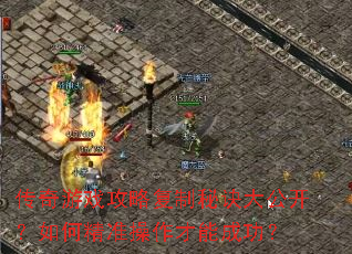 传奇游戏攻略复制秘诀大公开?如何精准操作才能成功? 传奇游戏攻略复制秘诀大公开?如何精准操作才能成功?