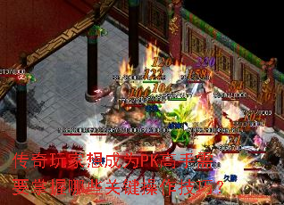 传奇玩家想成为PK高手需要掌握哪些关键操作技巧? 传奇玩家想成为PK高手需要掌握哪些关键操作技巧?
