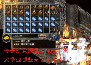 传奇玩家想成为PK高手需要掌握哪些关键操作技巧? 传奇玩家想成为PK高手需要掌握哪些关键操作技巧?