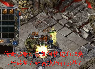传奇私服玩家如何快速赚取金币与装备?必备技巧有哪些? 传奇私服玩家如何快速赚取金币与装备?必备技巧有哪些?
