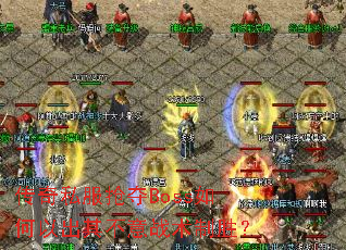 传奇私服抢夺Boss如何以出其不意战术制胜? 传奇私服抢夺Boss如何以出其不意战术制胜?