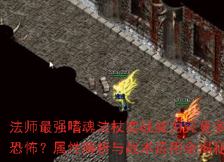 法师最强嗜魂法杖实战威力究竟多恐怖?属性解析与战术运用全揭秘 法师最强嗜魂法杖实战威力究竟多恐怖?属性解析与战术运用全揭秘