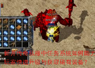 新开传奇私服中任务系统如何助力玩家快速升级与获取稀有装备? 新开传奇私服中任务系统如何助力玩家快速升级与获取稀有装备?