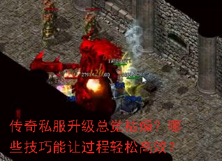 传奇私服升级总觉枯燥?哪些技巧能让过程轻松高效? 传奇私服升级总觉枯燥?哪些技巧能让过程轻松高效?