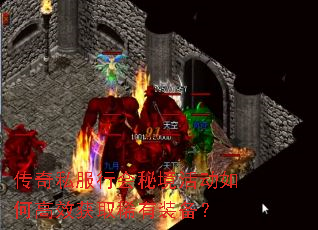 传奇私服行会秘境活动如何高效获取稀有装备? 传奇私服行会秘境活动如何高效获取稀有装备?