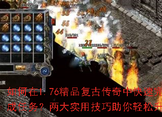 如何在1.76精品复古传奇中快速完成任务?两大实用技巧助你轻松升级? 如何在1.76精品复古传奇中快速完成任务?两大实用技巧助你轻松升级?