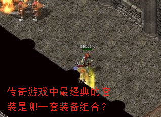 传奇游戏中最经典的套装是哪一套装备组合? 传奇游戏中最经典的套装是哪一套装备组合?