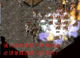 强化成功率低?传奇玩家必须掌握的技巧有哪些? 强化成功率低?传奇玩家必须掌握的技巧有哪些?