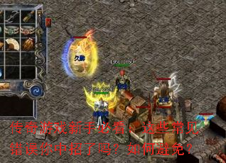 传奇游戏新手必看:这些常见错误你中招了吗?如何避免? 传奇游戏新手必看:这些常见错误你中招了吗?如何避免?