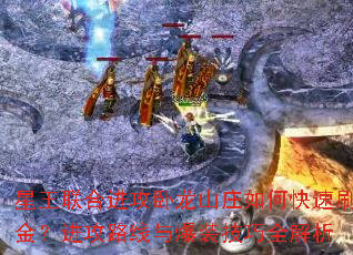 星王联合进攻卧龙山庄如何快速刷金?进攻路线与爆装技巧全解析 星王联合进攻卧龙山庄如何快速刷金?进攻路线与爆装技巧全解析