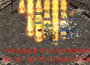 传奇私服全新情侣活动如何解锁高甜隐藏任务?速刷技巧与奖励获取全解析? 传奇私服全新情侣活动如何解锁高甜隐藏任务?速刷技巧与奖励获取全解析?