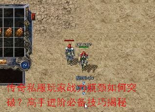 传奇私服玩家战力瓶颈如何突破?高手进阶必备技巧揭秘 传奇私服玩家战力瓶颈如何突破?高手进阶必备技巧揭秘