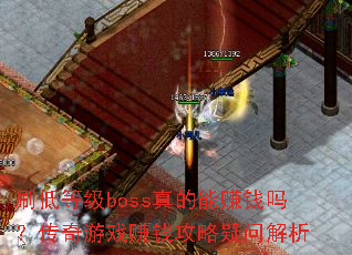 刷低等级boss真的能赚钱吗?传奇游戏赚钱攻略疑问解析 刷低等级boss真的能赚钱吗?传奇游戏赚钱攻略疑问解析