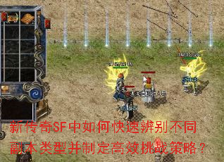 新传奇SF中如何快速辨别不同副本类型并制定高效挑战策略? 新传奇SF中如何快速辨别不同副本类型并制定高效挑战策略?