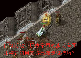 传奇游戏中玩家常用的步法有哪几种?如何掌握高效走位技巧? 传奇游戏中玩家常用的步法有哪几种?如何掌握高效走位技巧?