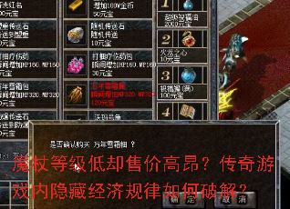 魔杖等级低却售价高昂?传奇游戏内隐藏经济规律如何破解? 魔杖等级低却售价高昂?传奇游戏内隐藏经济规律如何破解?