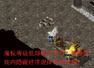 魔杖等级低却售价高昂?传奇游戏内隐藏经济规律如何破解? 魔杖等级低却售价高昂?传奇游戏内隐藏经济规律如何破解?