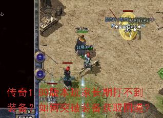 传奇1.80版本玩家长期打不到装备?如何突破装备获取困境? 传奇1.80版本玩家长期打不到装备?如何突破装备获取困境?