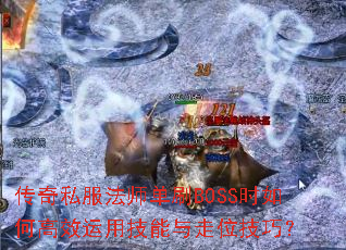 传奇私服法师单刷BOSS时如何高效运用技能与走位技巧? 传奇私服法师单刷BOSS时如何高效运用技能与走位技巧?
