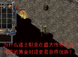 为什么道士职业在盛大传奇高级地图的黄金时段更易获得优势? 为什么道士职业在盛大传奇高级地图的黄金时段更易获得优势?