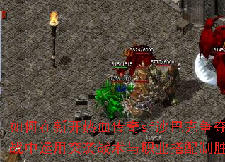 如何在新开热血传奇sf沙巴克争夺战中运用突袭战术与职业搭配制胜? 如何在新开热血传奇sf沙巴克争夺战中运用突袭战术与职业搭配制胜?