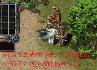 带铭文的光柱传奇,不知道还玩个锤子?这份攻略能帮你吗? 带铭文的光柱传奇,不知道还玩个锤子?这份攻略能帮你吗?