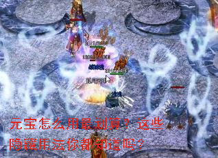 元宝怎么用最划算?这些隐藏用法你都知道吗? 元宝怎么用最划算?这些隐藏用法你都知道吗?