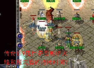 传奇运9属性是否影响火墙和魔法盾的持续时间? 传奇运9属性是否影响火墙和魔法盾的持续时间?