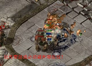 玩传奇游戏必须避开哪些坑? 玩传奇游戏必须避开哪些坑?