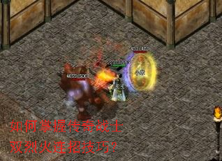 如何掌握传奇战士双烈火连招技巧? 如何掌握传奇战士双烈火连招技巧?