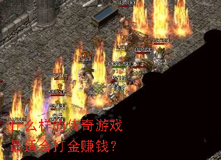 什么样的传奇游戏最适合打金赚钱? 什么样的传奇游戏最适合打金赚钱?