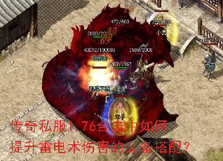 传奇私服1.76合击中如何提升雷电术伤害的装备搭配? 传奇私服1.76合击中如何提升雷电术伤害的装备搭配?