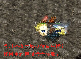 登录器提示数据传输中断?如何重新连接传奇私服? 登录器提示数据传输中断?如何重新连接传奇私服?