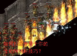 如何打造专属于你的传奇PK制胜技巧? 如何打造专属于你的传奇PK制胜技巧?