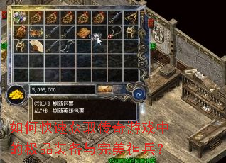 如何快速获取传奇游戏中的极品装备与完美神兵? 如何快速获取传奇游戏中的极品装备与完美神兵?