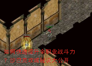 如何快速提升全职业战斗力?沙巴克攻城秘诀大公开 如何快速提升全职业战斗力?沙巴克攻城秘诀大公开