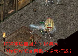 1000OK热血回归?经典网通传奇攻略如何助你逆天征战? 1000OK热血回归?经典网通传奇攻略如何助你逆天征战?